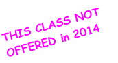 THIS CLASS NOT OFFERED in 2014